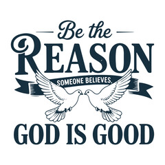 Be the Reason Someone Believes &mdash; Inspirational Christian Quote with Two White Doves and &ldquo;God Is Good&rdquo; Message by Heavenly Design Co