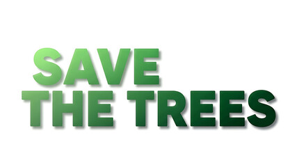 Green text graphic promoting environmental conservation, advocating for saving trees.