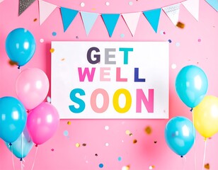 Pink get well soon sign with balloons and confetti
