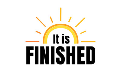 It is finished. Biblical Phrase, Christian typography for banner, poster, photo overlay, apparel design