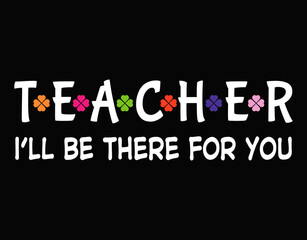 Teacher I’ll Be There For You - printable editable vector art file.