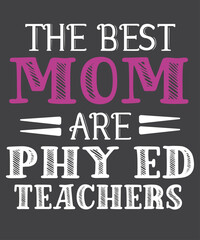 Fototapeta premium The Best moms Are Phy Ed Teachers T-shirt design vector, Funny Physical Education, PE mom, The Best Dads Are Phy Ed Teachers Funny Physical Education PE Dad, Proud Physical Education Teacher Dad, Fath
