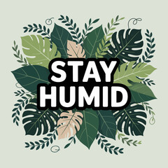 Stay humid motivational phrase surrounded by lush green tropical leaves and foliage with a light neutral background for a fresh and natural feel © Ultimate
