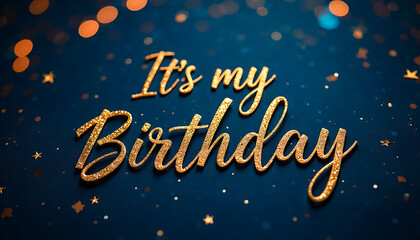 Elegant gold script saying “Its my Birthday” on a dark blue starry backdrop with confetti.