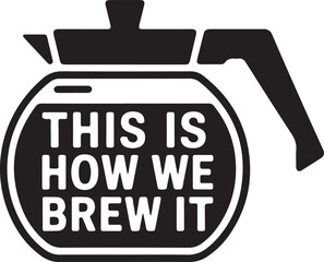 This is How We Brew It Vector Art Coffee Pot Graphic with Text Slogan