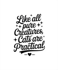 like all  pure creatires cats are practical 