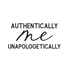 authentically me unapologetically