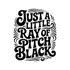 Just A Little Ray of Pitch Black. Vector Design Isolated on White Background