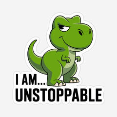 A cartoon green dinosaur with a smirk is standing with the text i am unstoppable isolated on white background