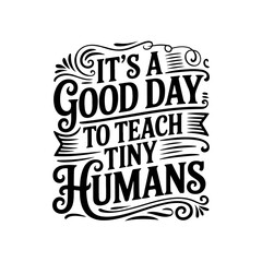 Naklejka premium It's A Good Day To Teach Tiny Humans. Vector Design Isolated on White Background