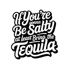 Obraz premium If You're Gonna Be Salty At Least Bring The Tequila. Vector Design Isolated on White Background