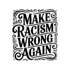 Make Racism Wrong Again. Vector Design Isolated on White Background