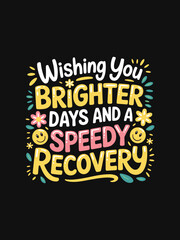 Obraz premium Wishing You Brighter Days And A Speedy Recovery Positive Encouragement T-Shirt Design for Get Well Soon, Healing, Cheer Up, and Supportive Gift