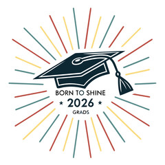 Graduation cap with the words born to shine 2026 grads isolated on white background