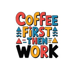 Coffee First Then Work Abstract Typography T Shirt Vector Design
