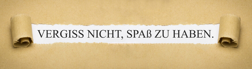 Vergiss nicht, Spaß zu haben.