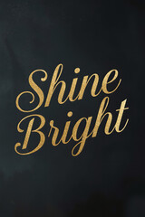 Tilted Golden "Shine Bright" Script on Dark Background