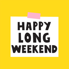 Paper note with phrase - Happy Long weekend. Hand drawn vector design. Illustration on yellow background.