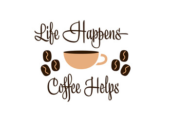 Coffee cup with coffee beans and text Life Happens Coffee Helps on white background. Typography poster design with lettering and drink illustration.