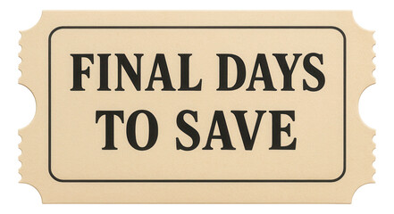 Beige ticket-shaped sticker with FINAL DAYS TO SAVE discount text in bold font, effective retail promo offer on transparent background.