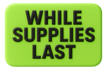 Bright green tag sticker with WHILE SUPPLIES LAST message in bold lettering, urgent retail offer on transparent background.