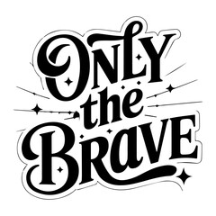 “Only the Brave – Bold Black and White Typography for Courage and Strength”