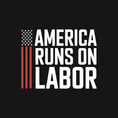 America Runs on Labor typography labor day t-shirt design
