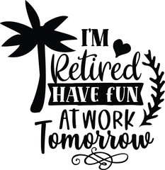 i'm retired have fun at work tomorrow