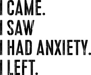 I Came I Saw I Had Anxiety I Left Funny T-shirt Design