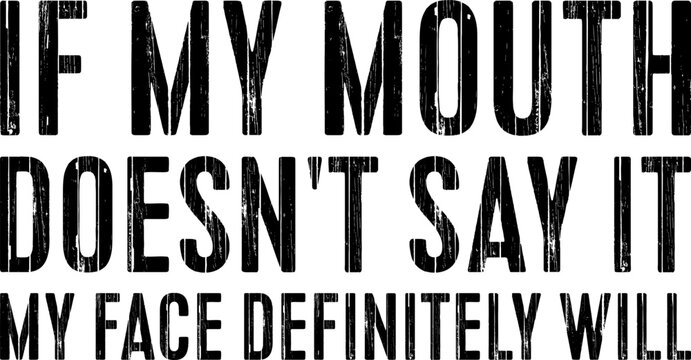 If My Mouth Doesn't Say It My Face Definitely Will T-shirt Design