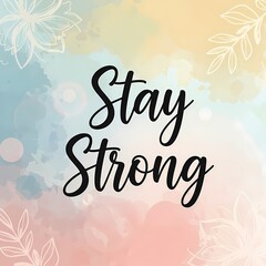 Inspirational quote design with "stay strong" amidst pastel watercolor floral background