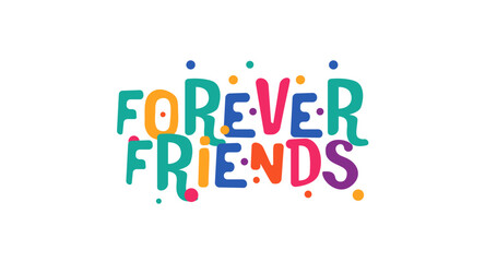 Forever Friends Bright Fun Typography Design In Cartoon Style With Colorful Letters And Bubbles. Ideal For Posters, Gifts, Social Media And Apparel. Cute Friendship Phrase Vector Illustration.