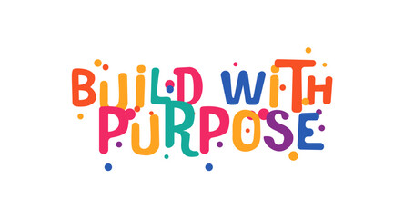 Build With Purpose Inspirational Phrase In Fun Cartoon Style With Bold Colorful Bubble Font. Perfect For Creative Teams, Startup Culture, Product Vision Posters, Shirts. Vector Illustration.