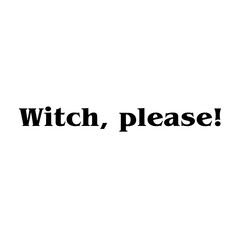 Witch, please!
