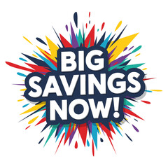 BIG SAVINGS NOW! Promotional sale sticker with a colorful explosion background. Advertising graphic for retail discounts and special offers.