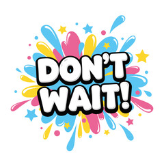 Obraz premium Don't Wait! Comic book style text on a colorful paint splash with stars. Motivational and inspirational message.