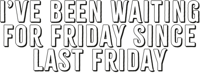 Obraz premium Trendy Lettering Text Design Vector Typography for Print - I've been waiting for Friday since last Friday