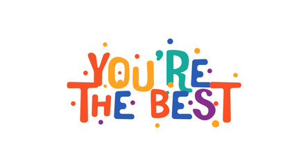  Fun And Colorful Lettering Phrase You're The Best In Festival Bubble Font. Positive And Friendly Design For Posters, Gifts, Stickers, Socials, Apparel. Compliment Typography Vector Illustration.