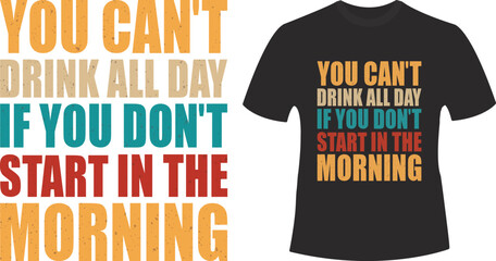 You Can’t Drink All Day Funny T-Shirt Design