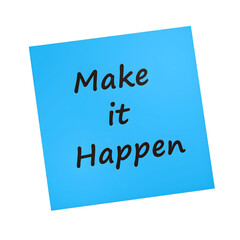 Motivational Make It Happen message on a vibrant blue sticky note stands out on a clean white background, isolated