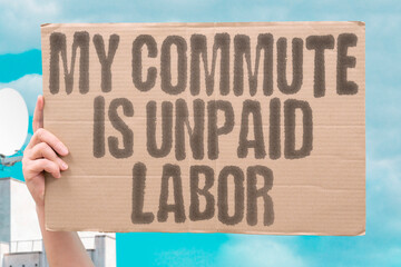 My commute is unpaid labor. FAIRNESS. TRANSIT. TIME. JUSTICE. COSTS. PRODUCTIVITY. POLICY