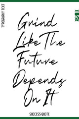 Grind Like The Future Depends On It -Success Quote Brush Handwritten Lettering Typography  Vector
