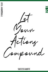 Let Your Actions Compound  -Success Quote Brush Handwritten Lettering Typography  Vector