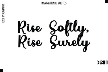 Rise Softly, Rise Surely  -Modern Stylish Typography Lettering Motivational Quote Vector Design