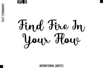 Find Fire In Your Flow  -Trendy Text Typography Quote Vector Design
