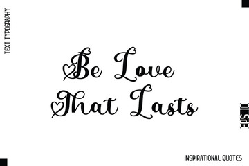 Be Love That Lasts  -Decorative Inspirational Typography Text Vector Design