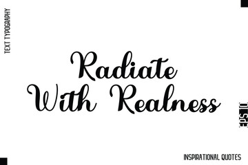 Radiate With Realness   -Decorative Inspirational Typography Text Vector Design