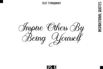 Inspire Others By Being Yourself   -Elegant Cursive Calligraphy Typography Text