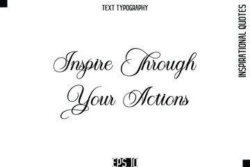 Inspire Through Your Actions   -Elegant Cursive Calligraphy Typography Text