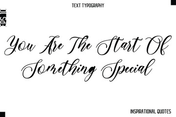 You Are The Start Of Something Special   -Inspirational Lifestyle Quote Cursive Typography Vector Design